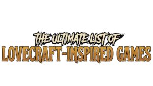 The Ultimate List of Lovecraft-Inspired Games